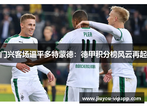 门兴客场逼平多特蒙德：德甲积分榜风云再起